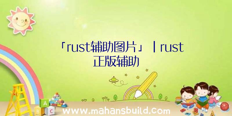 「rust辅助图片」|rust正版辅助